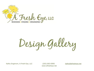 Design Gallery
Kathy Engstrom, A Fresh Eye, LLC   (203) 803-0995      kathy@afresheye.net
                                   www:afresheye.net
 