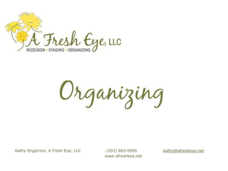Organizing

Kathy Engstrom, A Fresh Eye, LLC   (203) 803-0995      kathy@afresheye.net
                                   www:afresheye.net
 