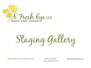 Staging Gallery
Kathy Engstrom, A Fresh Eye, LLC   (203) 803-0995      kathy@afresheye.net
                                   www:afresheye.net
 
