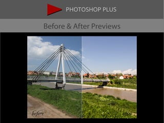 PHOTOSHOP PLUS 
Before & After Previews 
 