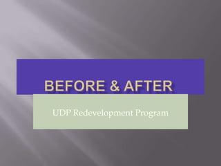 Before & After	 UDP Redevelopment Program 