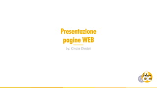 Presentazione
pagine WEB
by: Cinzia Diodati
 