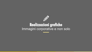 Realizzazioni grafiche
Immagini corporative e non solo
 
