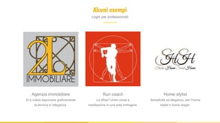 Agenzia immobiliare
Si è voluto esprimere graficamente
la tecnica e l’eleganza.
Run coach
La sfida? Unire corsa e
meditazione in una sola immagine.
Home stylist
Semplicità ed eleganza, per l’home
stylist e home stager.
Alcuni esempi
Loghi per professionisti
 