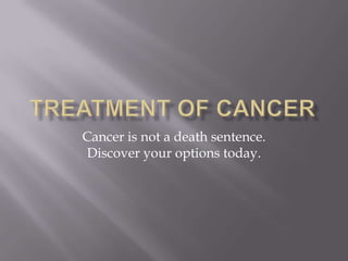Treatment of Cancer Cancer is not a death sentence.  Discover your options today. 