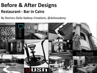 Before & After Designs
Restaurant - Bar in Cairo
By Dezines Dalia Sadany Creations, @daliasadany
 