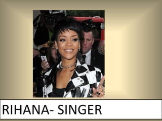 RIHANA- SINGER
 
