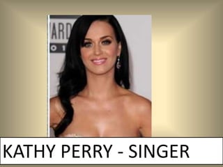 KATHY PERRY - SINGER
 