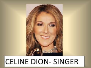 CELINE DION- SINGER
 