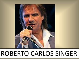 ROBERTO CARLOS SINGER
 