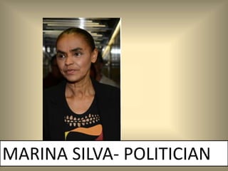 MARINA SILVA- POLITICIAN
 