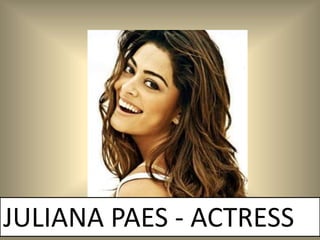JULIANA PAES - ACTRESS
 