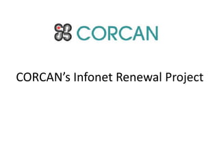 CORCAN’s Infonet Renewal Project
 