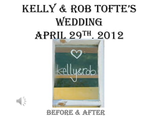 Kelly & Rob TofTe’s
     Wedding
  April 29th, 2012




    Before & After
 