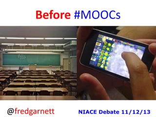 Before #MOOCs

@fredgarnett

NIACE Debate 11/12/13

 