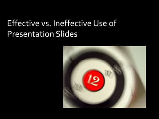 Effective vs. Ineffective Use of Presentation Slides 