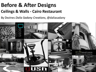 Before & After Designs
Ceilings & Walls - Cairo Restaurant
By Dezines Dalia Sadany Creations, @daliasadany
 