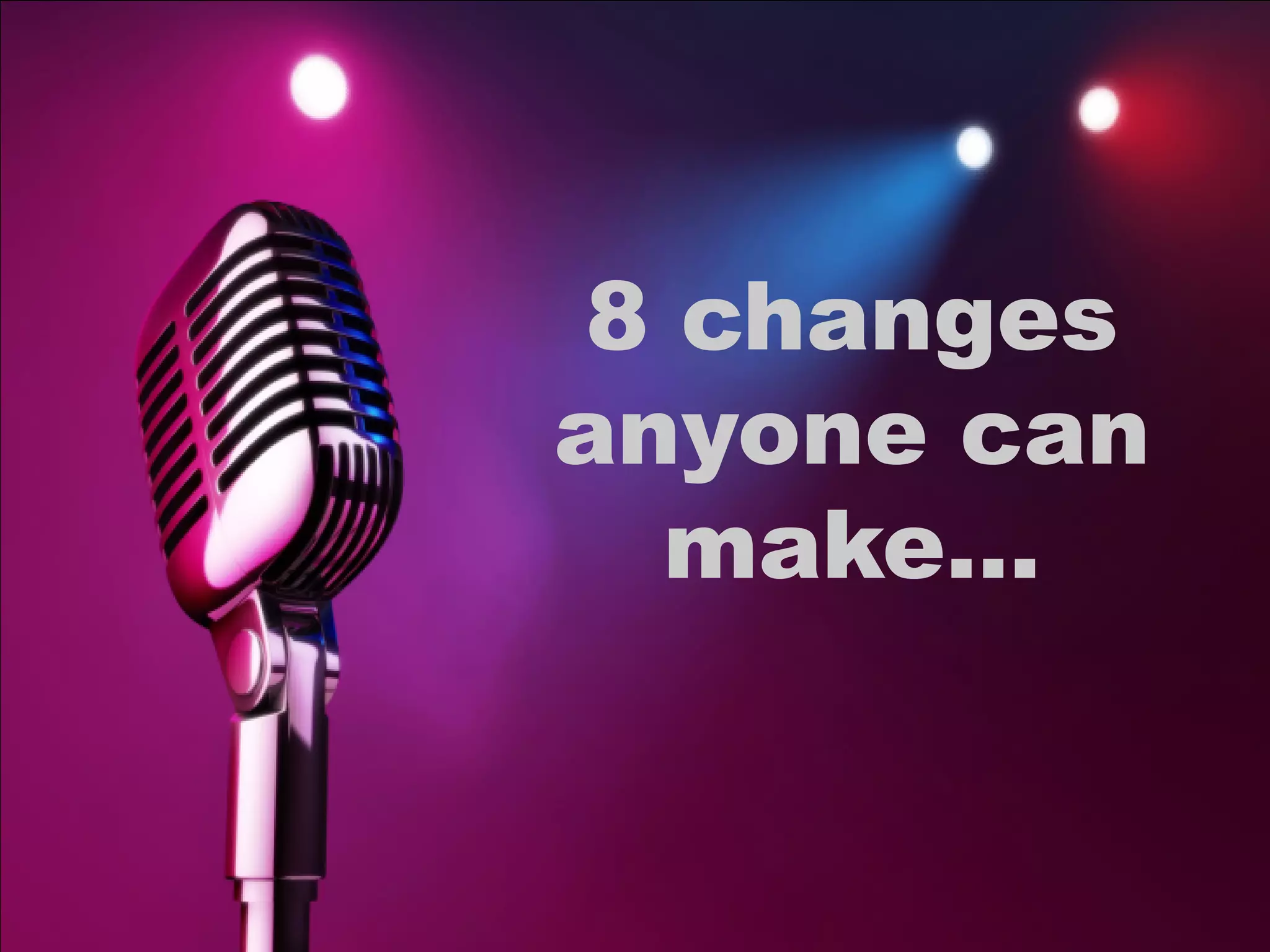 8 changes
anyone can
make…
 
