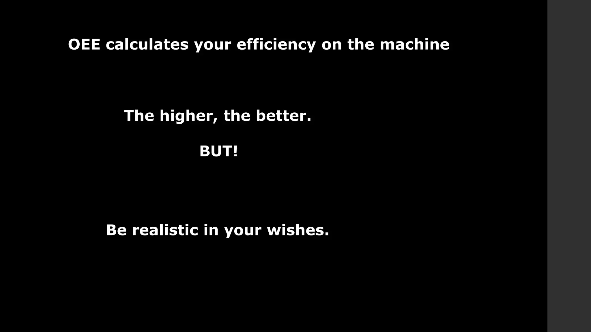 OEE calculates your efficiency on the machine
The higher, the better.
BUT!
Be realistic in your wishes.
 