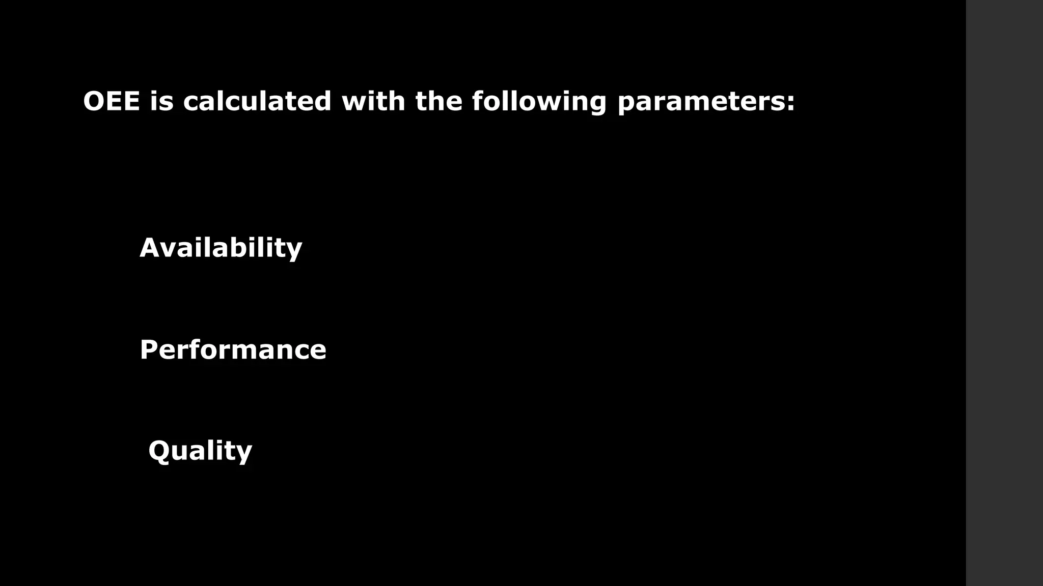 OEE is calculated with the following parameters:
Availability
Performance
Quality
 