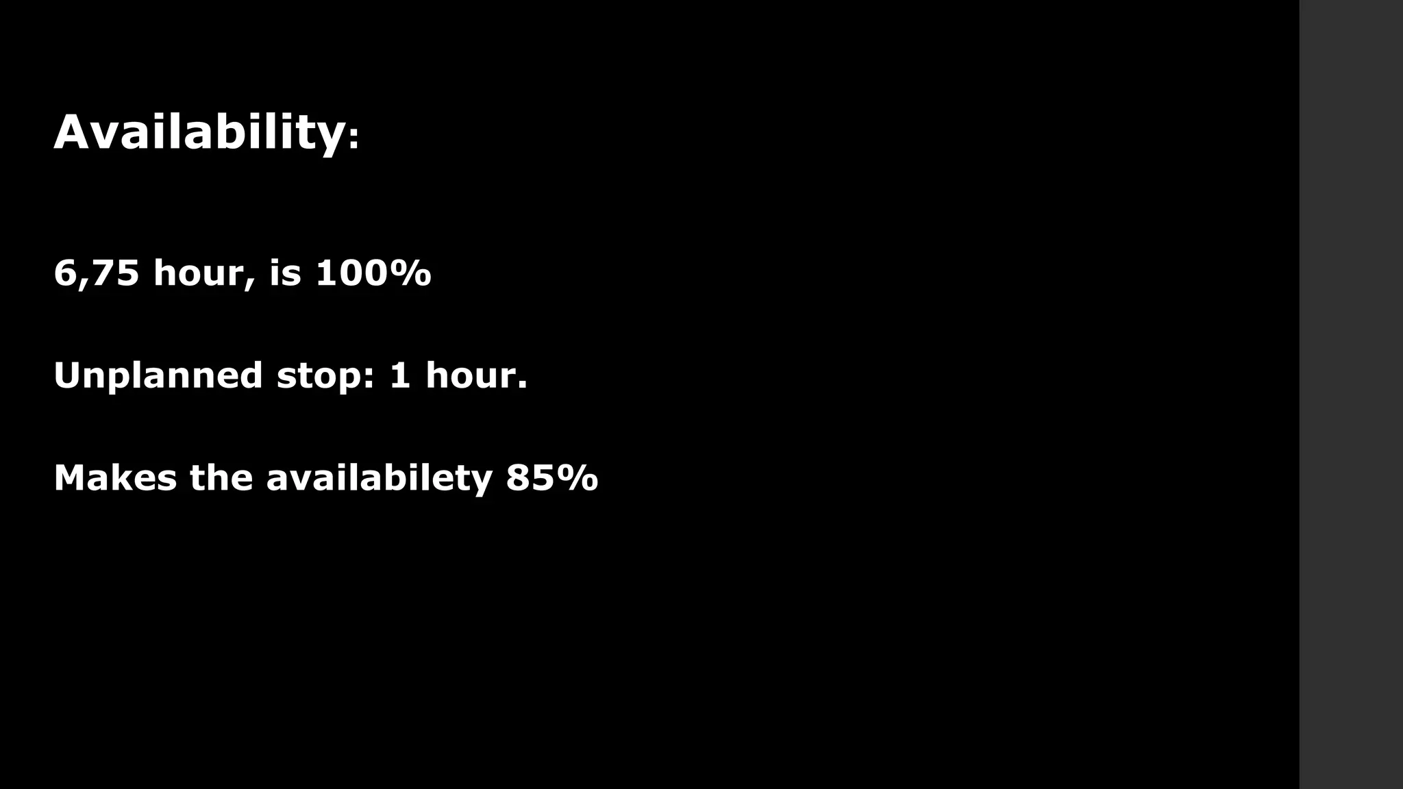 Availability:
6,75 hour, is 100%
Unplanned stop: 1 hour.
Makes the availabilety 85%
 