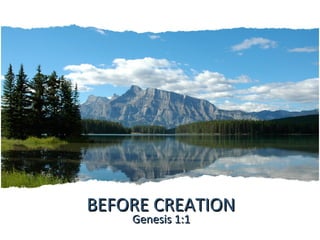 BEFORE CREATION
    Genesis 1:1
 
