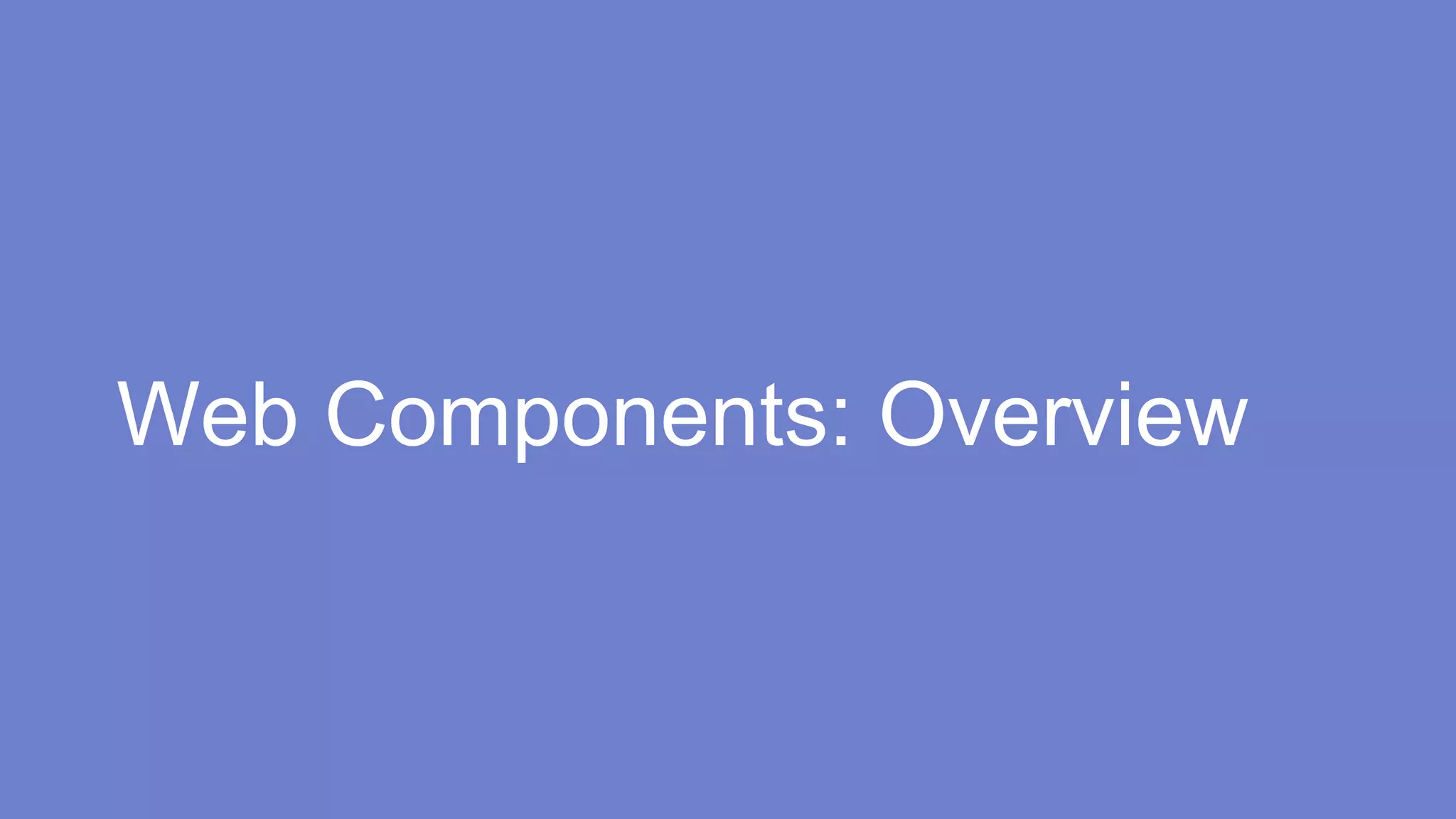 Web Components: Overview 
 