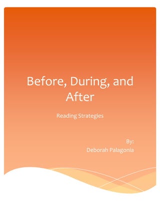 Before, During, and
After
Reading Strategies
By:
Deborah Palagonia
 