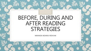 BEFORE, DURING AND
AFTER READING
STRATEGIES
MIRANDA MIJARES RED4348
 
