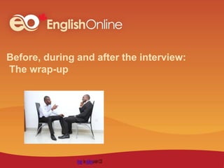 Before, during and after the interview:
The wrap-up
 