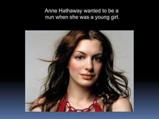 Anne Hathaway wanted to be a  nun when she was a young girl. 