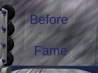 Before
Fame
 