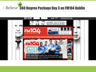 360 Degree Package Day 3 on FM104 Dublin 
 