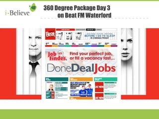 360 Degree Package Day 3 
on Beat FM Waterford 
 