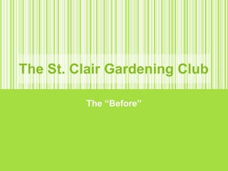The St. Clair Gardening Club The “Before” 