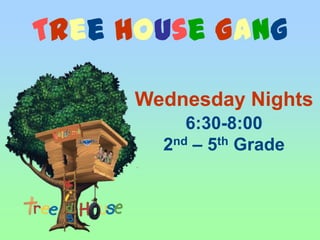 Tree House Gang

      Wednesday Nights
           6:30-8:00
        2nd – 5th Grade
 
