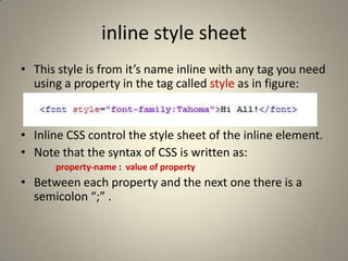 Internal style sheetIt’s more generalized than the inline.It might include the style of a whole webpage.A tag called <style> is added to the header section as in figure:In this example we changeThe back ground color of the body of the page to yellow.