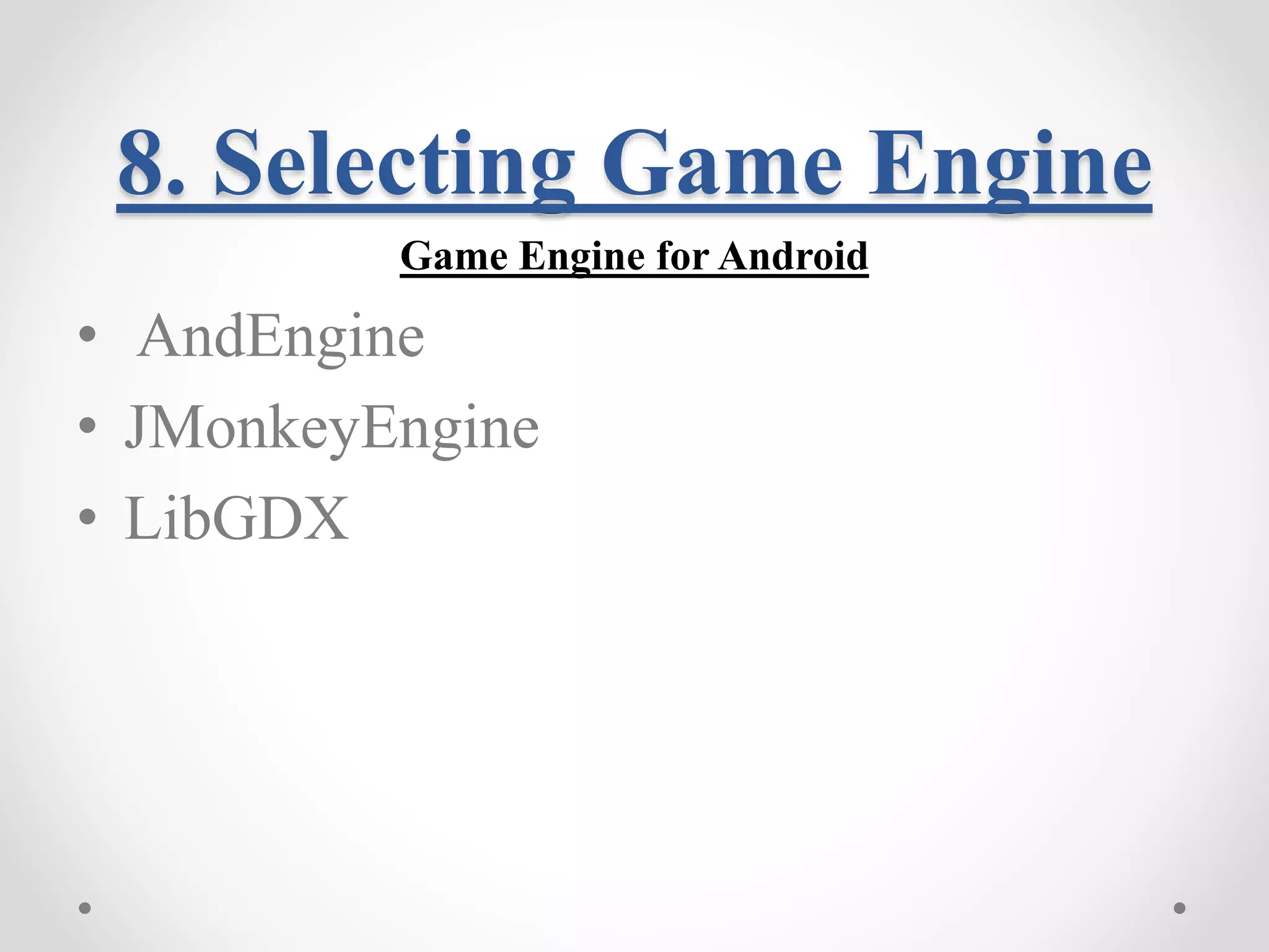 8. Selecting Game Engine Game Engine for Android • AndEngine • JMonkeyEngine • LibGDX 