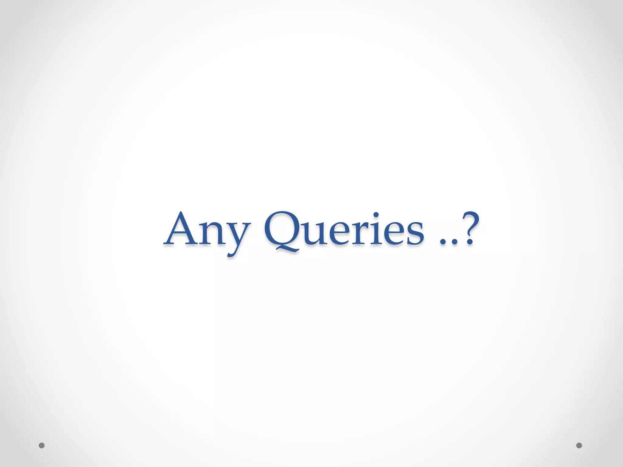 Any Queries ..? 