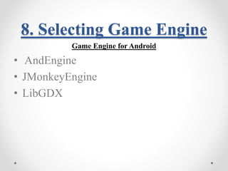 8. Selecting Game Engine 
Game Engine for Android 
• AndEngine 
• JMonkeyEngine 
• LibGDX 
 