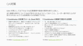 これは以下のような形がいい。
「我々は1月にプロダクトをローンチし、月々 30% の成長を遂げています。売り上げはこ
れ、利益はこれ、ユーザー数はこれです」
以上で終わる。
まだローンチしておらずトラクションについて語れないのなら、「ものすごく速く動いて
いる」ことなどを伝えて説得しよう。たとえば、
「1月にチームが動き出し、3月にベータ版をローンチします。そして3月までに製品版を
ローンチする予定です」
などである。
以上の3点を喋って 30 秒は終わる。これだけでいい。興味が出てくればもっと聞いてくれ
るはず。
104
3. これまでのトラクション
 