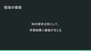 勉強の価値
知の探求は別にして、
学習結果に価値が生じる
 