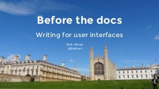 Before the docs
Writing for user interfaces
Beth Aitman
@baitman
 