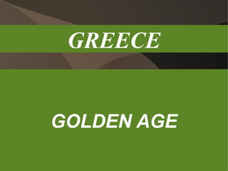 GREECE 
GOLDEN AGE 
 