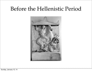 Before the Hellenistic Period

Sunday, January 12, 14

 