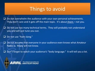 Things to avoid
 Do not overwhelm the audience with your own personal achievements.
  They don’t care and it gets off the...