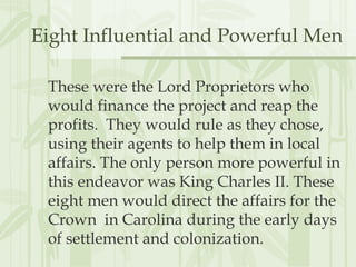 Eight Influential and Powerful Men
These were the Lord Proprietors who
would finance the project and reap the
profits. The...