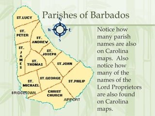 Parishes of Barbados
Notice how
many parish
names are also
on Carolina
maps. Also
notice how
many of the
names of the
Lord...