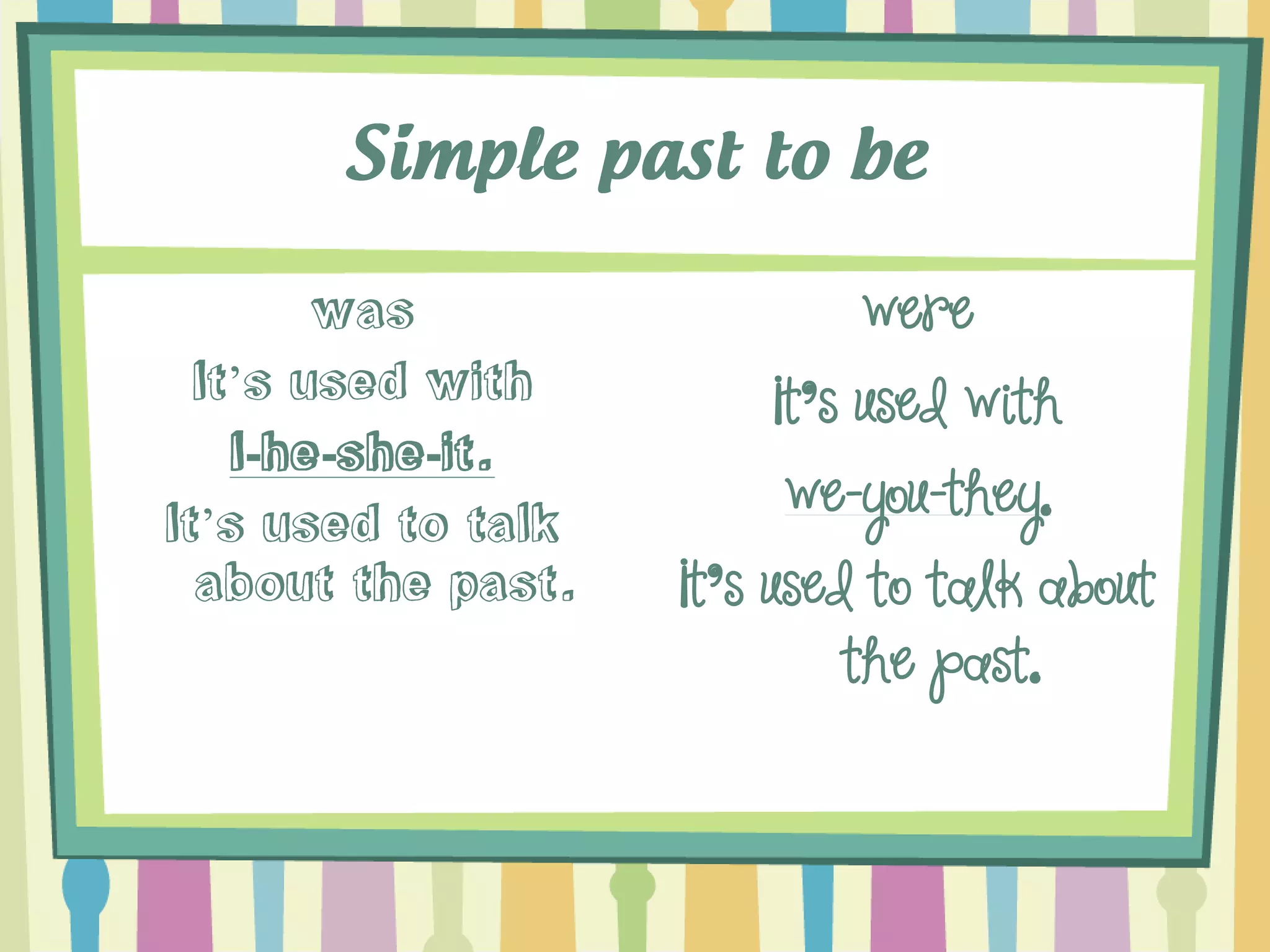 ’ --- ’ 
were 
It’s used with 
we-you-they. 
It’s used to talk about the past.  