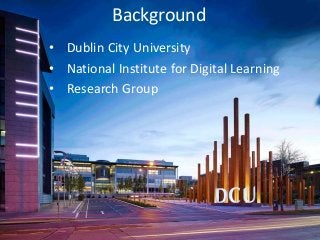 Dr. Eamon Costello, Dr. James Brunton, Prof. Mark Brown,
National Institute for Digital Learning, Dublin City University
B...